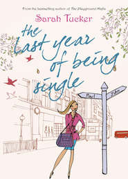бесплатно читать книгу The Last Year Of Being Single автора Sarah Tucker