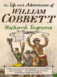 бесплатно читать книгу The Life and Adventures of William Cobbett автора Richard Ingrams