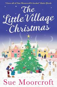 бесплатно читать книгу The Little Village Christmas: The #1 Christmas bestseller returns with the most heartwarming romance of 2018 автора Sue Moorcroft