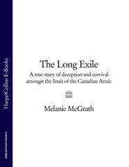 бесплатно читать книгу The Long Exile: A true story of deception and survival amongst the Inuit of the Canadian Arctic автора Melanie McGrath