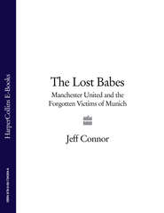 бесплатно читать книгу The Lost Babes: Manchester United and the Forgotten Victims of Munich автора Jeff Connor