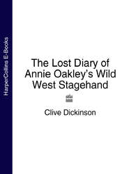 бесплатно читать книгу The Lost Diary of Annie Oakley’s Wild West Stagehand автора Clive Dickinson