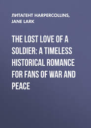 бесплатно читать книгу The Lost Love of a Soldier: A timeless Historical romance for fans of War and Peace автора Jane Lark