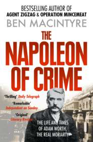 бесплатно читать книгу The Napoleon of Crime: The Life and Times of Adam Worth, the Real Moriarty автора Ben Macintyre