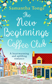 бесплатно читать книгу The New Beginnings Coffee Club: The feel-good, heartwarming read from bestselling author Samantha Tonge автора Samantha Tonge