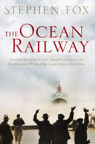 бесплатно читать книгу The Ocean Railway: Isambard Kingdom Brunel, Samuel Cunard and the Revolutionary World of the Great Atlantic Steamships автора Stephen Fox