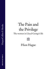 бесплатно читать книгу The Pain and the Privilege: The Women in Lloyd George’s Life автора Ffion Hague