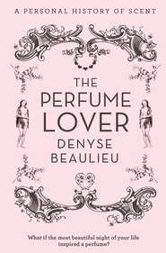 бесплатно читать книгу The Perfume Lover: A Personal Story of Scent автора Denyse Beaulieu