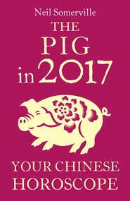 бесплатно читать книгу The Pig in 2017: Your Chinese Horoscope автора Neil Somerville