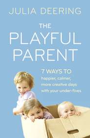 бесплатно читать книгу The Playful Parent: 7 ways to happier, calmer, more creative days with your under-fives автора Julia Deering