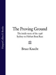 бесплатно читать книгу The Proving Ground: The Inside Story of the 1998 Sydney to Hobart Boat Race автора Bruce Knecht