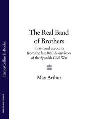 бесплатно читать книгу The Real Band of Brothers: First-hand accounts from the last British survivors of the Spanish Civil War автора Max Arthur