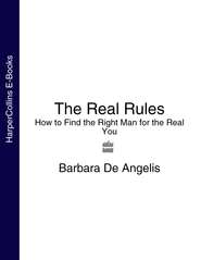 бесплатно читать книгу The Real Rules: How to Find the Right Man for the Real You автора Barbara Angelis