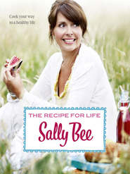 бесплатно читать книгу The Recipe for Life: Healthy eating for real people автора Sally Bee