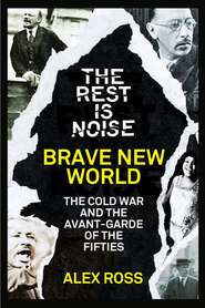 бесплатно читать книгу The Rest Is Noise Series: Brave New World: The Cold War and the Avant-Garde of the Fifties автора Alex Ross