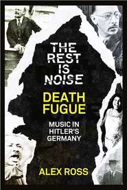 бесплатно читать книгу The Rest Is Noise Series: Death Fugue: Music in Hitler’s Germany автора Alex Ross