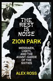 бесплатно читать книгу The Rest Is Noise Series: Zion Park: Messiaen, Ligeti, and the Avant-Garde of the Sixties автора Alex Ross