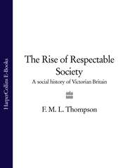 бесплатно читать книгу The Rise of Respectable Society: A Social History of Victorian Britain автора Francis Michael Longstreth Thompson