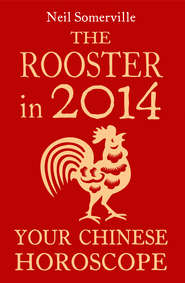 бесплатно читать книгу The Rooster in 2014: Your Chinese Horoscope автора Neil Somerville