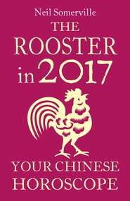 бесплатно читать книгу The Rooster in 2017: Your Chinese Horoscope автора Neil Somerville