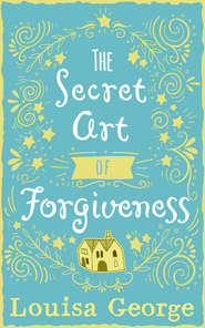 бесплатно читать книгу The Secret Art of Forgiveness: A feel good romance about coming home and moving on автора Louisa George