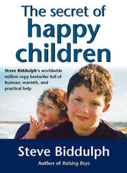 бесплатно читать книгу The Secret of Happy Children: A guide for parents автора Steve Biddulph