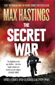 бесплатно читать книгу The Secret War: Spies, Codes and Guerrillas 1939–1945 автора Макс Хейстингс