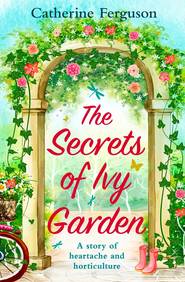 бесплатно читать книгу The Secrets of Ivy Garden: A heartwarming tale perfect for relaxing on the grass автора Catherine Ferguson