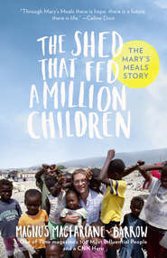 бесплатно читать книгу The Shed That Fed a Million Children: The Mary’s Meals Story автора Magnus MacFarlane-Barrow