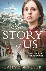 бесплатно читать книгу The Story of Us: The sweeping historical debut of 2018 that you will never forget автора Lana Kortchik