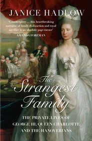 бесплатно читать книгу The Strangest Family: The Private Lives of George III, Queen Charlotte and the Hanoverians автора Janice Hadlow