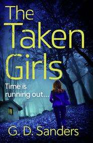 бесплатно читать книгу The Taken Girls: An absolutely gripping crime thriller full of mystery and suspense автора G Sanders