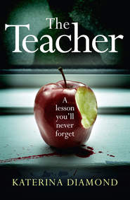 бесплатно читать книгу The Teacher: A shocking and compelling new crime thriller – NOT for the faint-hearted! автора Katerina Diamond