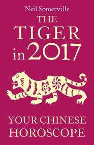 бесплатно читать книгу The Tiger in 2017: Your Chinese Horoscope автора Neil Somerville