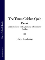 бесплатно читать книгу The Times Cricket Quiz Book: 2000 questions on English and International Cricket автора Chris Bradshaw