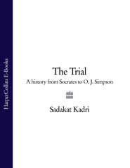 бесплатно читать книгу The Trial: A History from Socrates to O. J. Simpson автора Sadakat Kadri