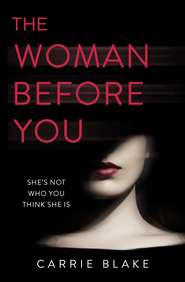 бесплатно читать книгу The Woman Before You: An intense, addictive love story with an unexpected twist... автора Carrie Blake