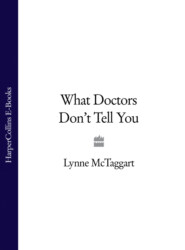 бесплатно читать книгу What Doctors Don’t Tell You автора Lynne McTaggart