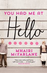 бесплатно читать книгу You Had Me At Hello автора Mhairi McFarlane