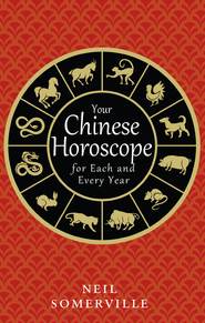 бесплатно читать книгу Your Chinese Horoscope for Each and Every Year автора Neil Somerville
