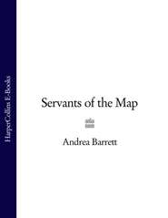 бесплатно читать книгу Servants of the Map автора Andrea Barrett