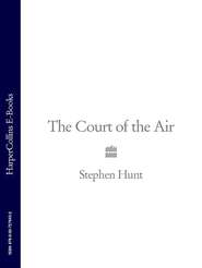 бесплатно читать книгу The Court of the Air автора Stephen Hunt