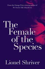 бесплатно читать книгу The Female of the Species автора Lionel Shriver