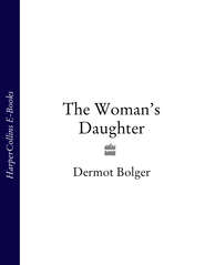 бесплатно читать книгу The Woman’s Daughter автора Dermot Bolger