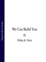 бесплатно читать книгу We Can Build You автора Филип Дик