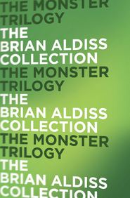 бесплатно читать книгу The Monster Trilogy автора Brian Aldiss
