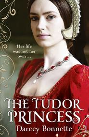бесплатно читать книгу The Tudor Princess автора Darcey Bonnette
