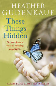 бесплатно читать книгу These Things Hidden автора Heather Gudenkauf
