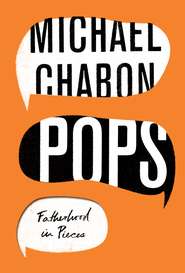 бесплатно читать книгу Pops: Fatherhood in Pieces автора Michael Chabon