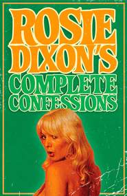 бесплатно читать книгу Rosie Dixon's Complete Confessions автора Rosie Dixon